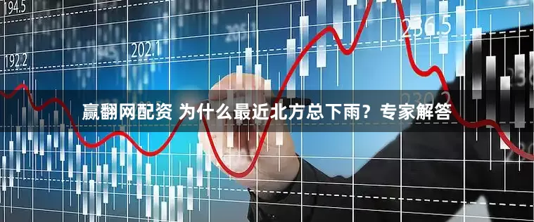 赢翻网配资 为什么最近北方总下雨？专家解答