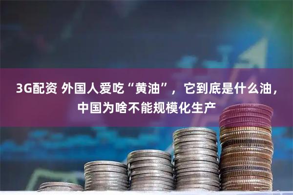 3G配资 外国人爱吃“黄油”，它到底是什么油，中国为啥不能规模化生产
